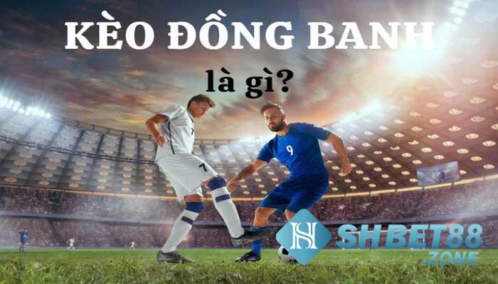 Kèo đồng banh giải thích là gì?